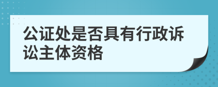 公证处是否具有行政诉讼主体资格