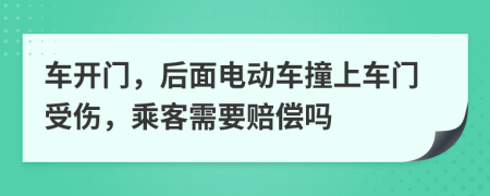 车开门，后面电动车撞上车门受伤，乘客需要赔偿吗