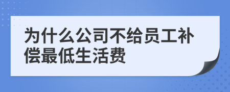 为什么公司不给员工补偿最低生活费