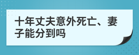 十年丈夫意外死亡、妻子能分到吗