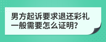 男方起诉要求退还彩礼一般需要怎么证明？