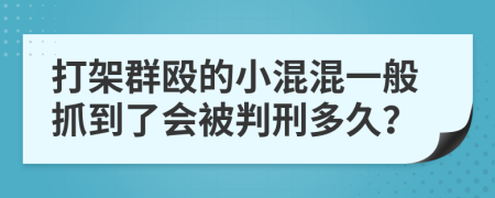 打架群殴的小混混一般抓到了会被判刑多久？