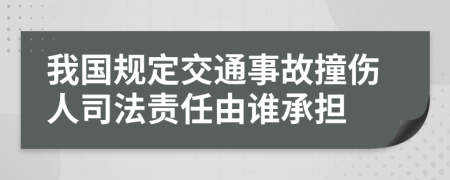 我国规定交通事故撞伤人司法责任由谁承担