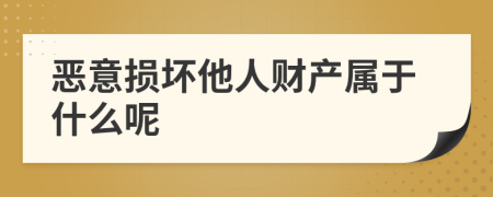 恶意损坏他人财产属于什么呢