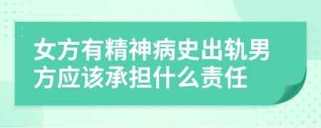 女方有精神病史出轨男方应该承担什么责任