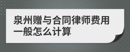 泉州赠与合同律师费用一般怎么计算