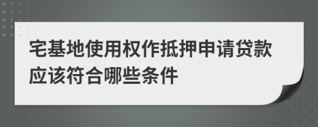 宅基地使用权作抵押申请贷款应该符合哪些条件