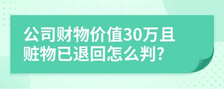 公司财物价值30万且赃物已退回怎么判?