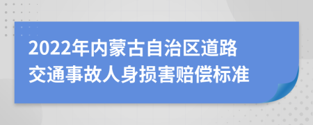 2022年内蒙古自治区道路交通事故人身损害赔偿标准