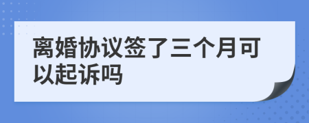 离婚协议签了三个月可以起诉吗