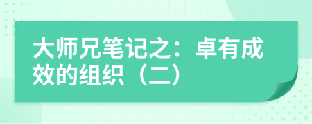 大师兄笔记之：卓有成效的组织（二）