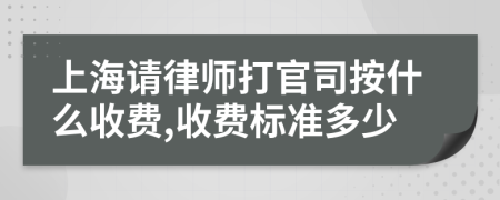 上海请律师打官司按什么收费,收费标准多少