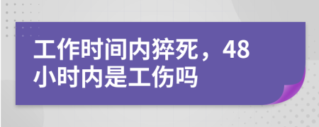 工作时间内猝死，48小时内是工伤吗