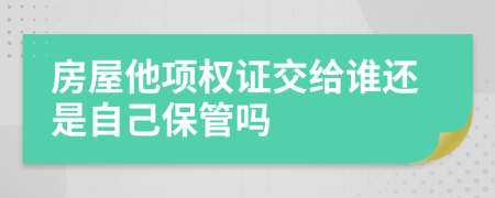 房屋他项权证交给谁还是自己保管吗