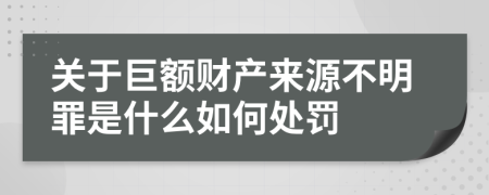 关于巨额财产来源不明罪是什么如何处罚