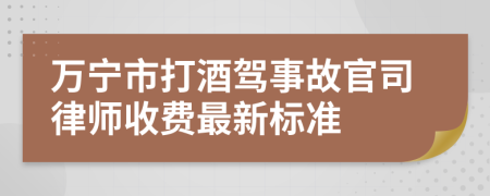 万宁市打酒驾事故官司律师收费最新标准