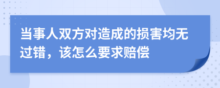 当事人双方对造成的损害均无过错，该怎么要求赔偿