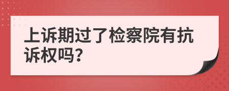 上诉期过了检察院有抗诉权吗？