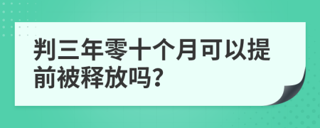 判三年零十个月可以提前被释放吗？