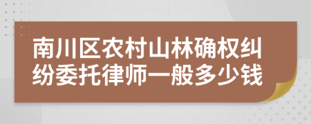 南川区农村山林确权纠纷委托律师一般多少钱