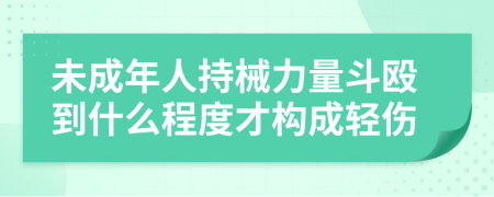 未成年人持械力量斗殴到什么程度才构成轻伤