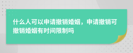 什么人可以申请撤销婚姻，申请撤销可撤销婚姻有时间限制吗