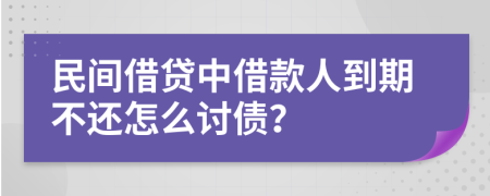 民间借贷中借款人到期不还怎么讨债？