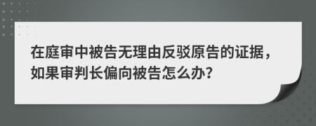 在庭审中被告无理由反驳原告的证据，如果审判长偏向被告怎么办？