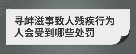 寻衅滋事致人残疾行为人会受到哪些处罚