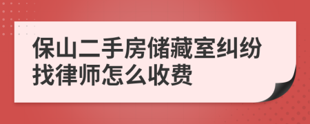 保山二手房储藏室纠纷找律师怎么收费