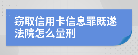 窃取信用卡信息罪既遂法院怎么量刑