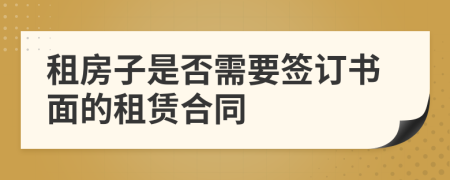 租房子是否需要签订书面的租赁合同