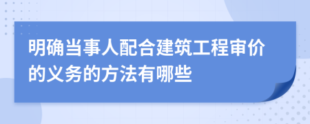 明确当事人配合建筑工程审价的义务的方法有哪些