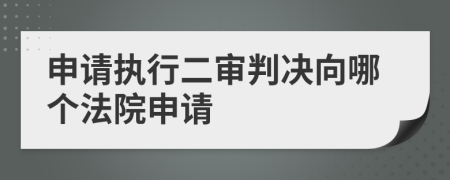 申请执行二审判决向哪个法院申请