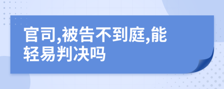 官司,被告不到庭,能轻易判决吗