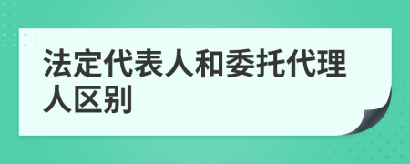 法定代表人和委托代理人区别