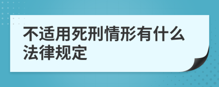 不适用死刑情形有什么法律规定