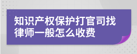 知识产权保护打官司找律师一般怎么收费