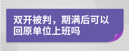 双开被判，期满后可以回原单位上班吗