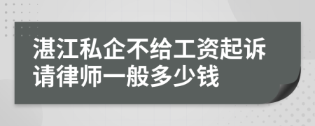 湛江私企不给工资起诉请律师一般多少钱