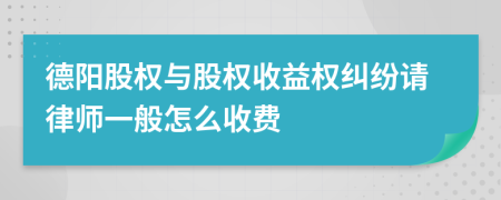 德阳股权与股权收益权纠纷请律师一般怎么收费