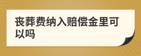 丧葬费纳入赔偿金里可以吗