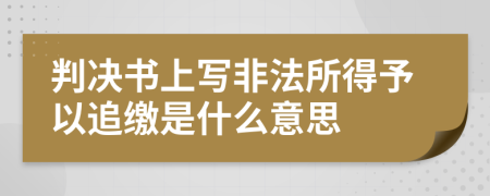 判决书上写非法所得予以追缴是什么意思