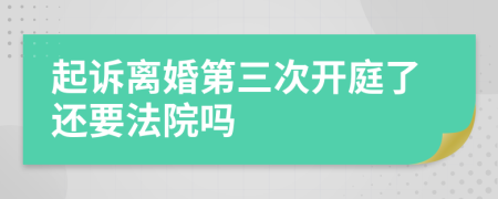 起诉离婚第三次开庭了还要法院吗