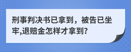 刑事判决书已拿到，被告已坐牢,退赔金怎样才拿到？