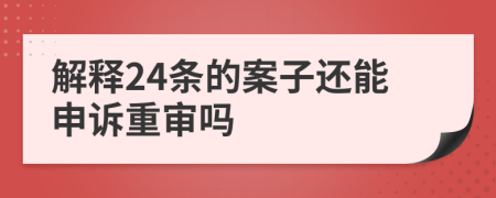 解释24条的案子还能申诉重审吗