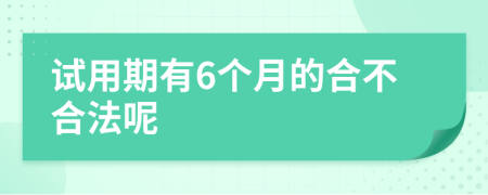 试用期有6个月的合不合法呢