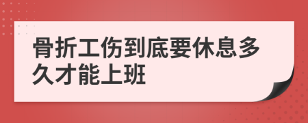 骨折工伤到底要休息多久才能上班