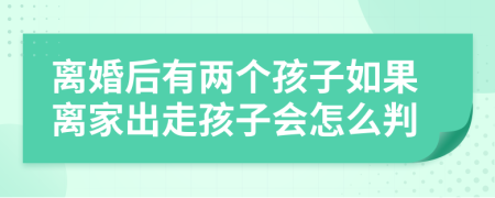 离婚后有两个孩子如果离家出走孩子会怎么判