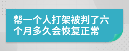 帮一个人打架被判了六个月多久会恢复正常